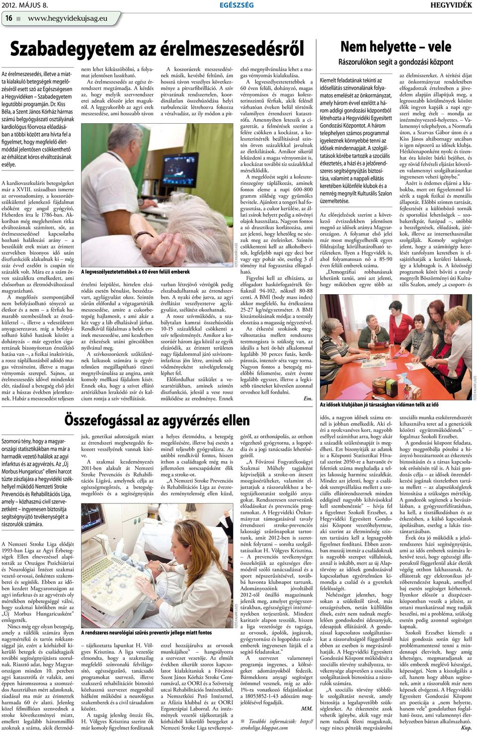 Kiss Béla, a Szent János Kórház hármas számú belgyógyászati osztályának kardiológus főorvosa előadásában a többi között arra hívta fel a figyelmet, hogy megfelelő életmóddal jelentősen csökkenthető