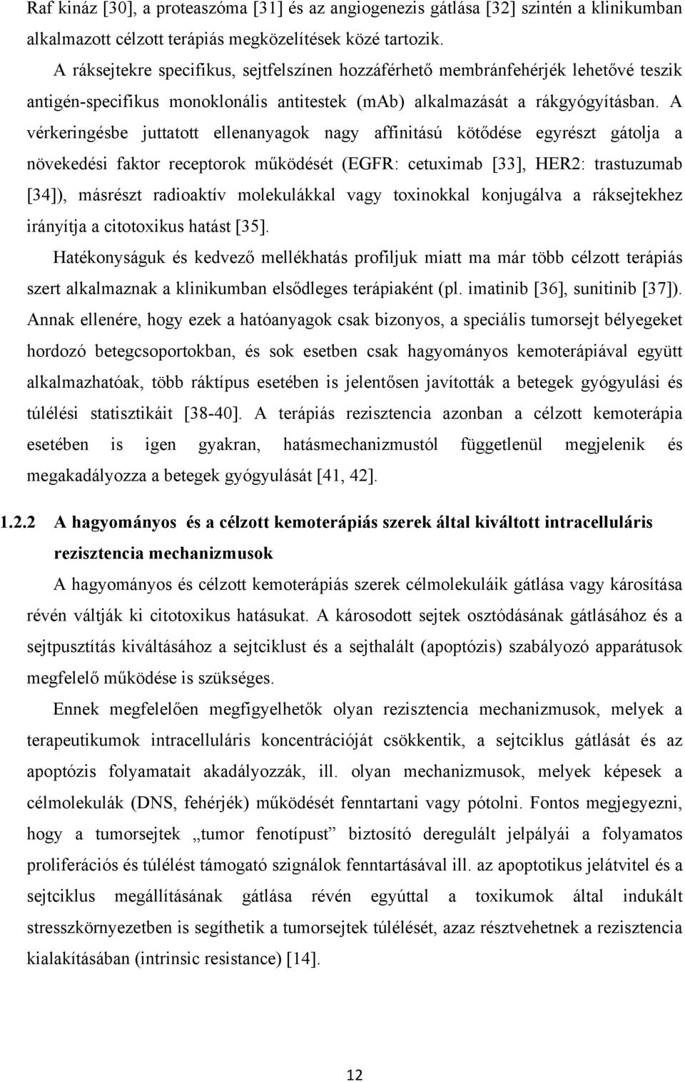 A vérkeringésbe juttatott ellenanyagok nagy affinitású kötődése egyrészt gátolja a növekedési faktor receptorok működését (EGFR: cetuximab [33], HER2: trastuzumab [34]), másrészt radioaktív