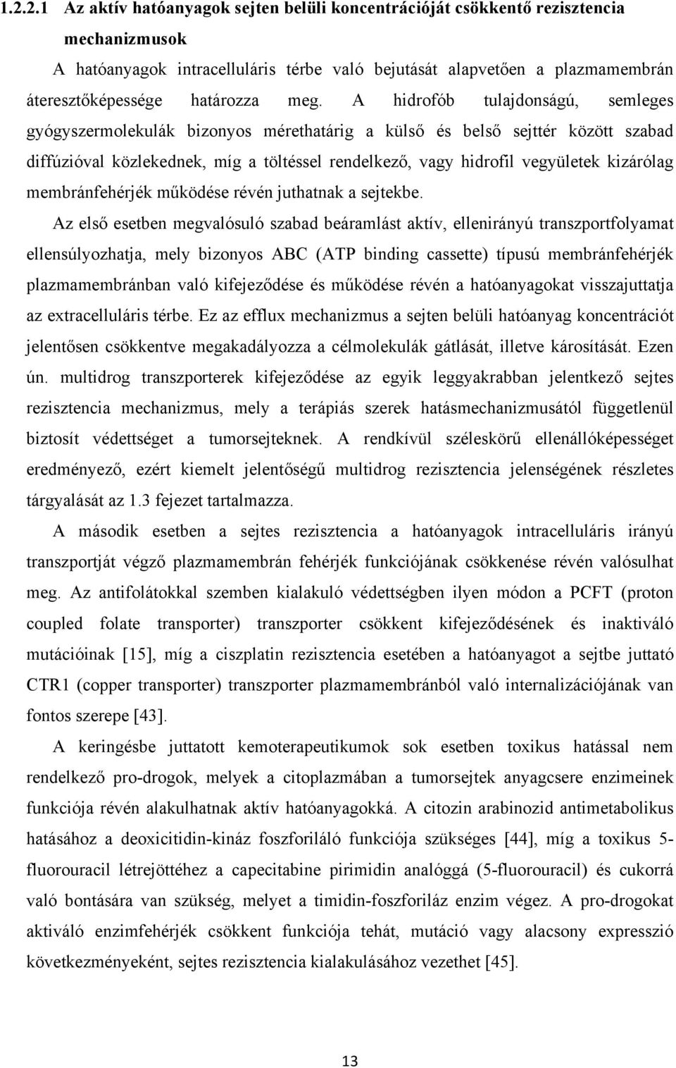 A hidrofób tulajdonságú, semleges gyógyszermolekulák bizonyos mérethatárig a külső és belső sejttér között szabad diffúzióval közlekednek, míg a töltéssel rendelkező, vagy hidrofil vegyületek