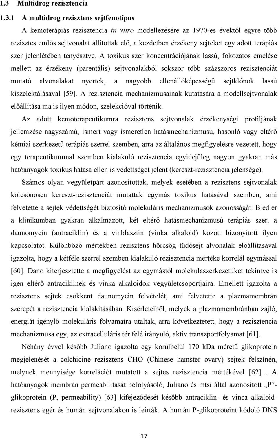 A toxikus szer koncentrációjának lassú, fokozatos emelése mellett az érzékeny (parentális) sejtvonalakból sokszor több százszoros rezisztenciát mutató alvonalakat nyertek, a nagyobb