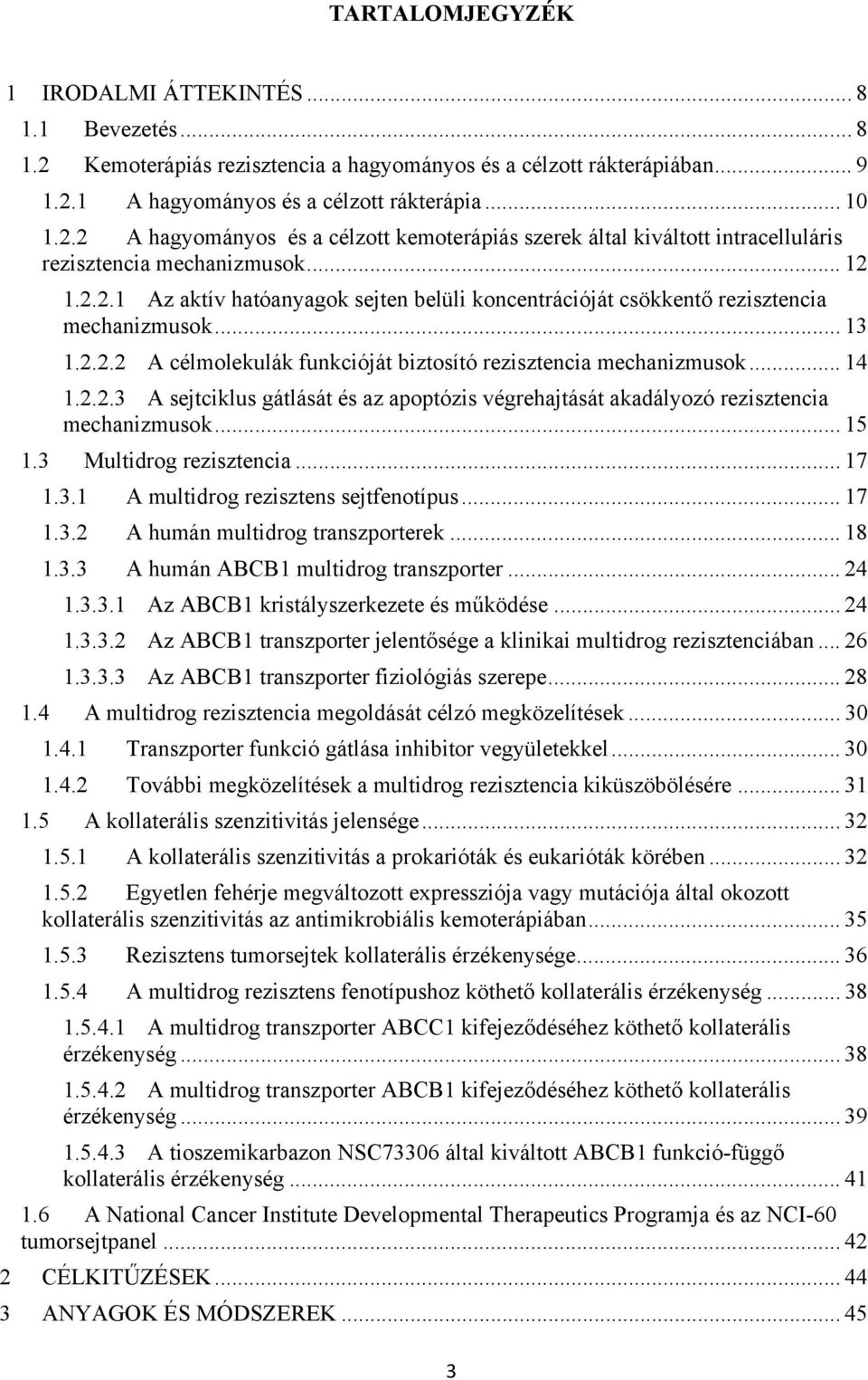 .. 15 1.3 Multidrog rezisztencia... 17 1.3.1 A multidrog rezisztens sejtfenotípus... 17 1.3.2 A humán multidrog transzporterek... 18 1.3.3 A humán ABCB1 multidrog transzporter... 24 1.3.3.1 Az ABCB1 kristályszerkezete és működése.