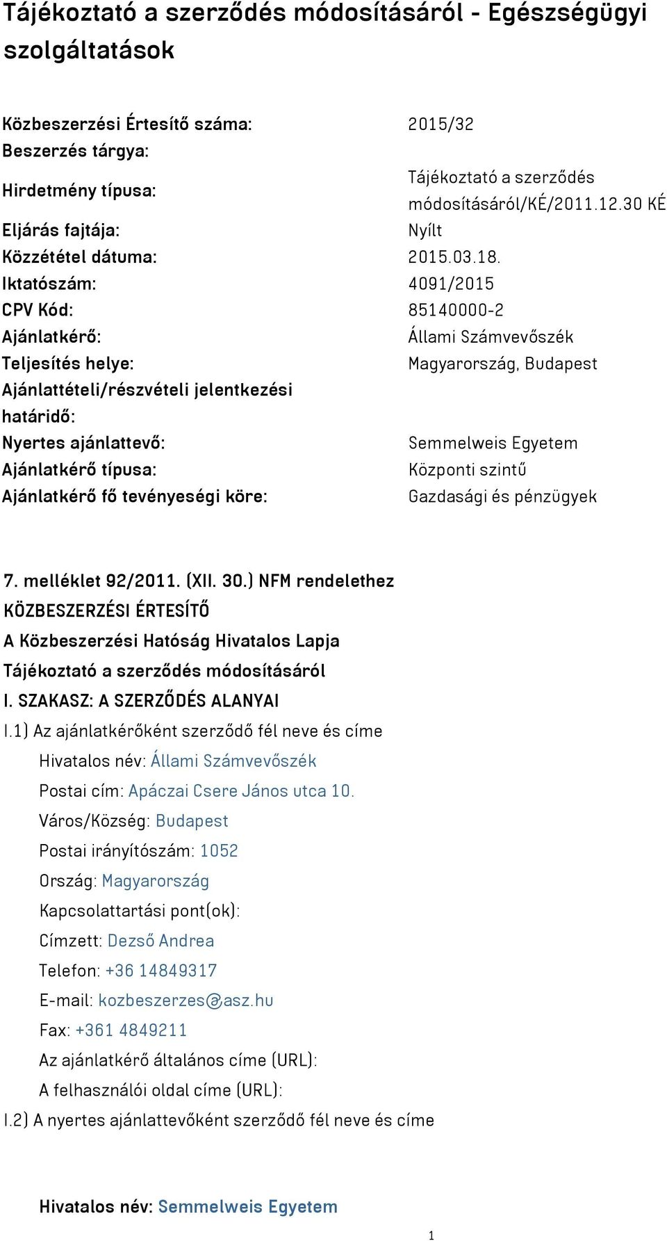 Iktatószám: 4091/2015 CPV Kód: 85140000-2 Ajánlatkérő: Állami Számvevőszék Teljesítés helye: Magyarország, Budapest Ajánlattételi/részvételi jelentkezési határidő: Nyertes ajánlattevő: Semmelweis