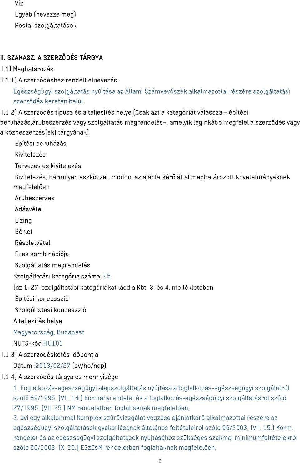 1) A szerződéshez rendelt elnevezés: Egészségügyi szolgáltatás nyújtása az Állami Számvevőszék alkalmazottai részére szolgáltatási szerződés keretén belül II.1.2) A szerződés típusa és a teljesítés