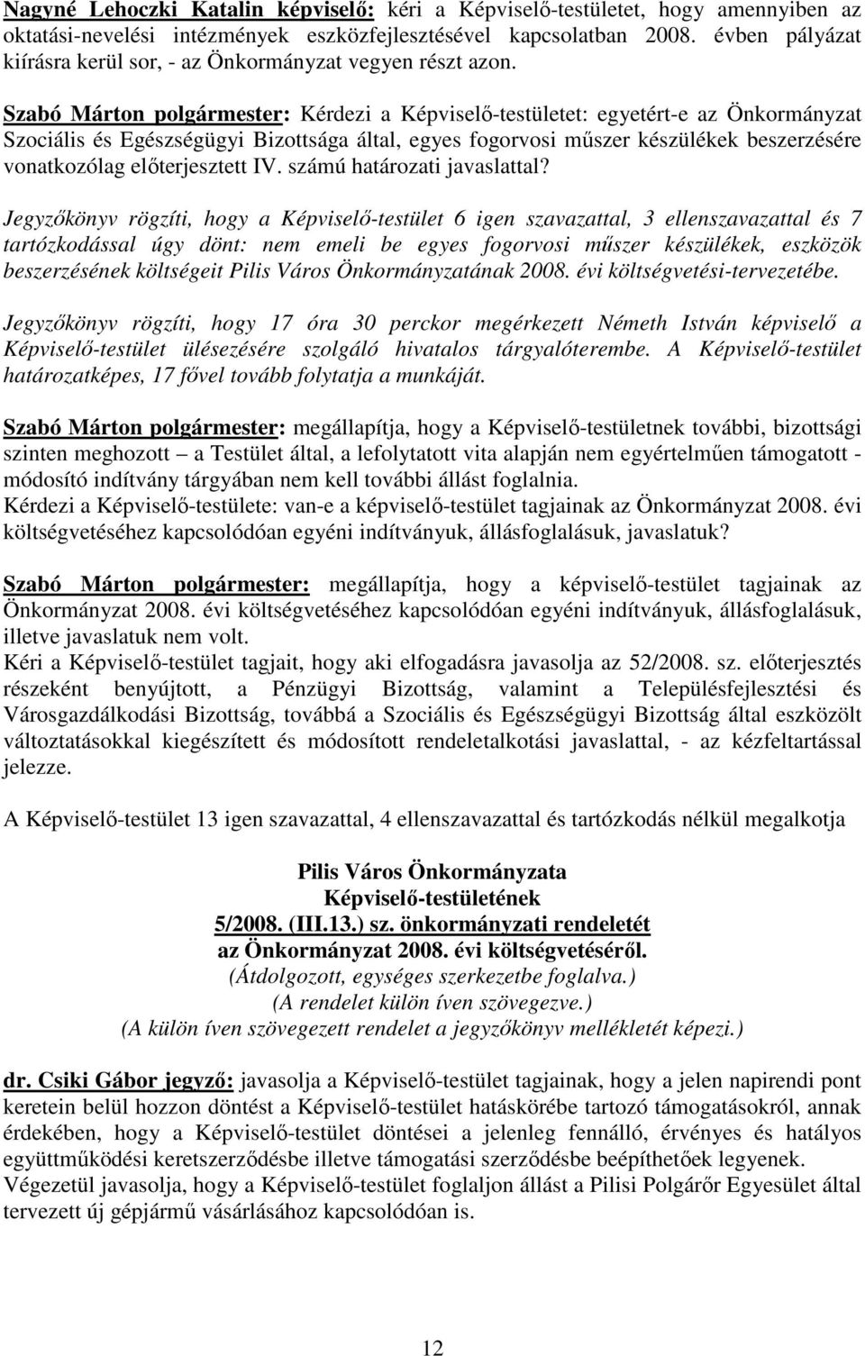 Szabó Márton polgármester: Kérdezi a Képviselı-testületet: egyetért-e az Önkormányzat Szociális és Egészségügyi Bizottsága által, egyes fogorvosi mőszer készülékek beszerzésére vonatkozólag