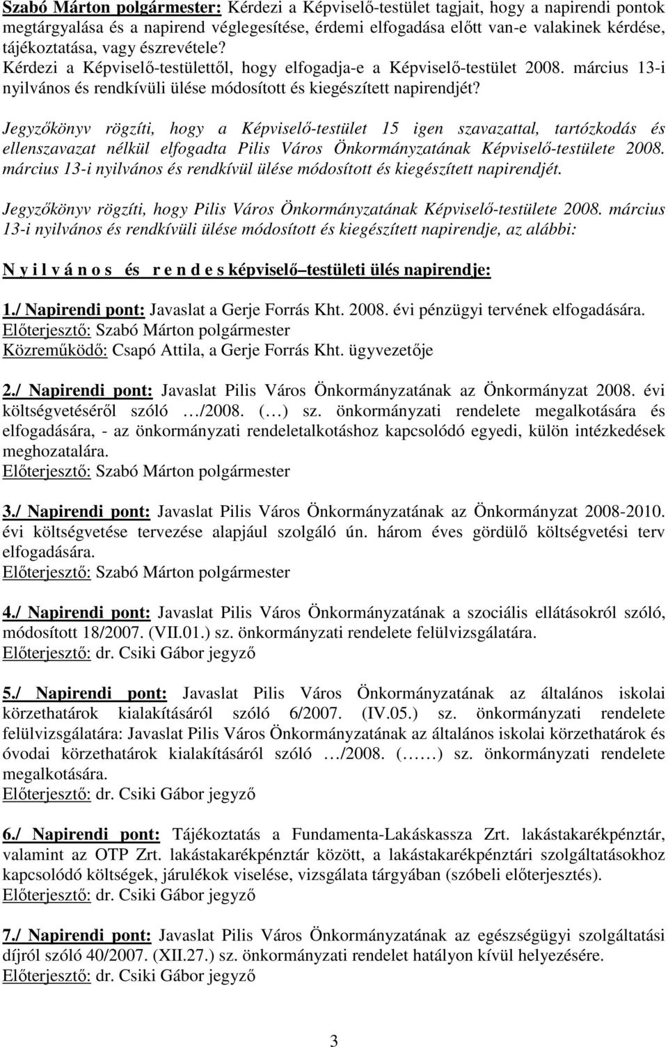 Jegyzıkönyv rögzíti, hogy a Képviselı-testület 15 igen szavazattal, tartózkodás és ellenszavazat nélkül elfogadta Pilis Város Önkormányzatának Képviselı-testülete 2008.