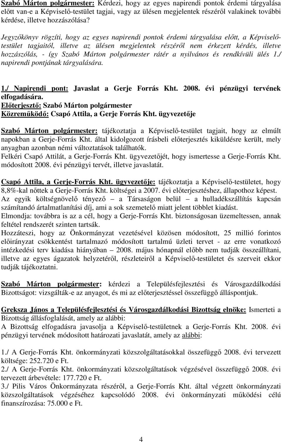 Jegyzıkönyv rögzíti, hogy az egyes napirendi pontok érdemi tárgyalása elıtt, a Képviselıtestület tagjaitól, illetve az ülésen megjelentek részérıl nem érkezett kérdés, illetve hozzászólás, - így