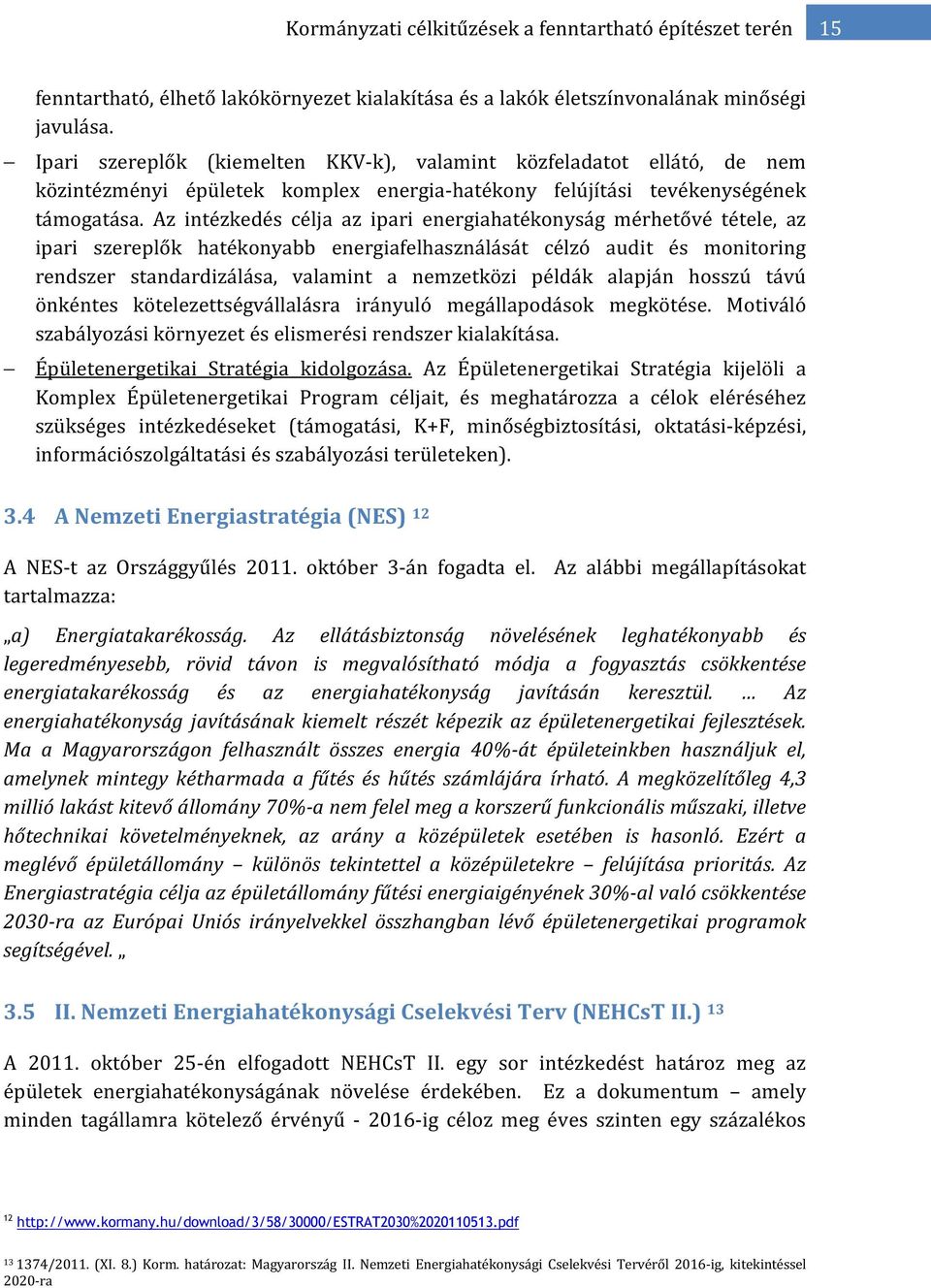 Az intézkedés célja az ipari energiahatékonyság mérhetővé tétele, az ipari szereplők hatékonyabb energiafelhasználását célzó audit és monitoring rendszer standardizálása, valamint a nemzetközi példák
