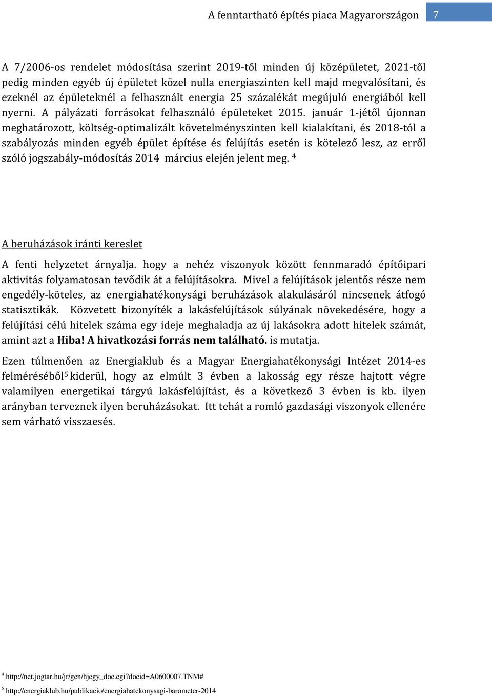 január 1-jétől újonnan meghatározott, költség-optimalizált követelményszinten kell kialakítani, és 2018-tól a szabályozás minden egyéb épület építése és felújítás esetén is kötelező lesz, az erről