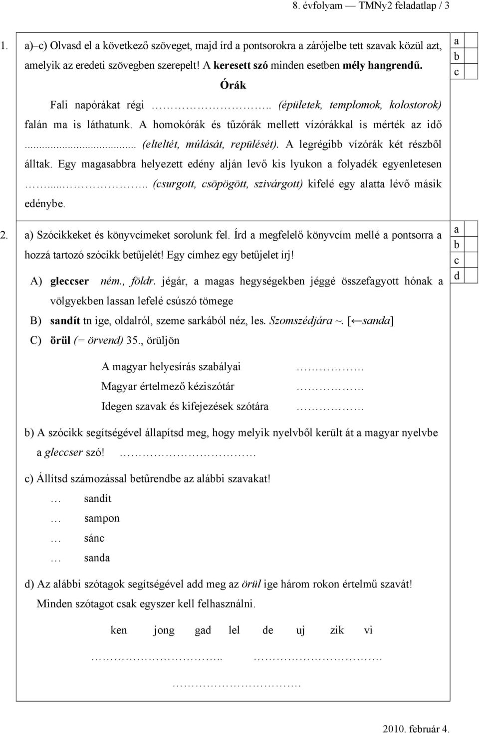 A legrégi vízórák két részől álltk. Egy mgsr helyezett eény lján levő kis lyukon folyék egyenletesen..... (surgott, söpögött, szivárgott) kifelé egy ltt lévő másik eénye. 2.