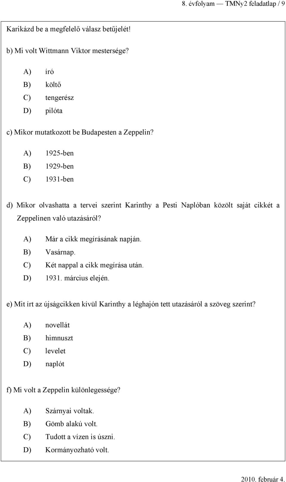 A) 1925-en B) 1929-en C) 1931-en ) Mikor olvshtt tervei szerint Krinthy Pesti Nplón közölt sját ikkét Zeppelinen vló utzásáról? A) Már ikk megírásánk npján.