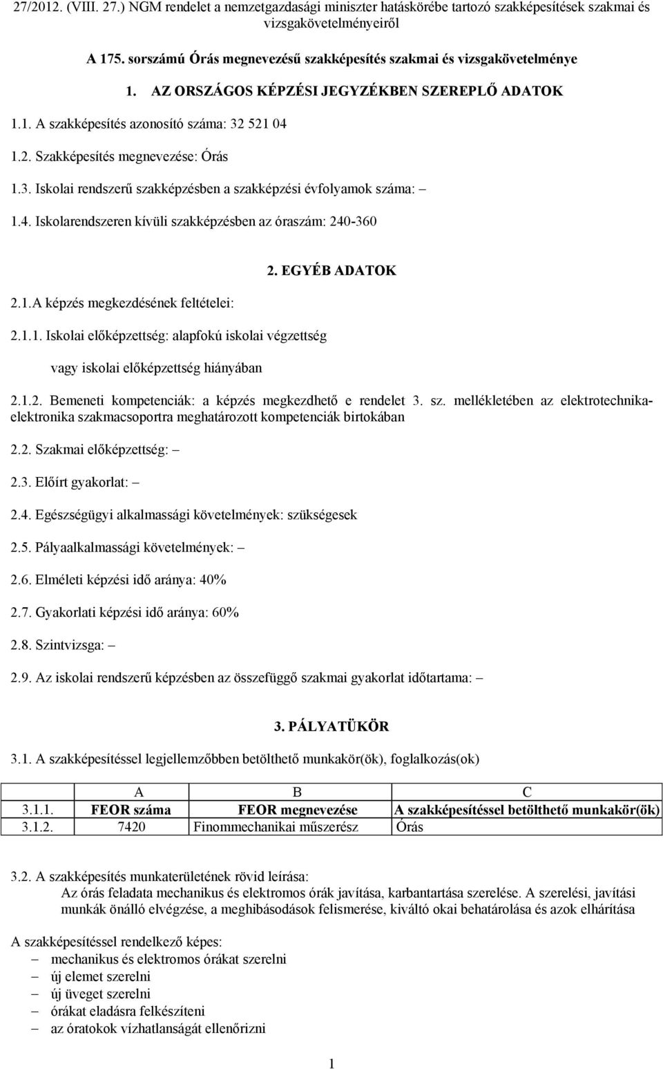 1.1. Iskolai előképzettség: alapfokú iskolai végzettség vagy iskolai előképzettség hiányában 2. EGYÉB ADATOK 2.1.2. Bemeneti kompetenciák: a képzés megkezdhető e rendelet 3. sz.