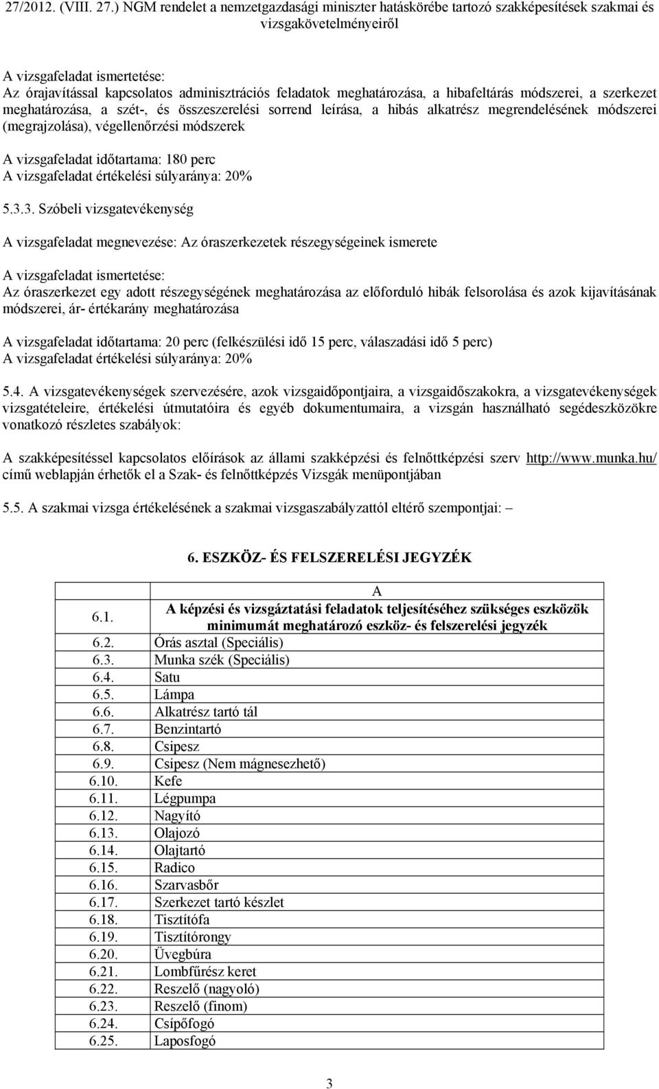 3. Szóbeli vizsgatevékenység A vizsgafeladat megnevezése: Az óraszerkezetek részegységeinek ismerete Az óraszerkezet egy adott részegységének meghatározása az előforduló hibák felsorolása és azok