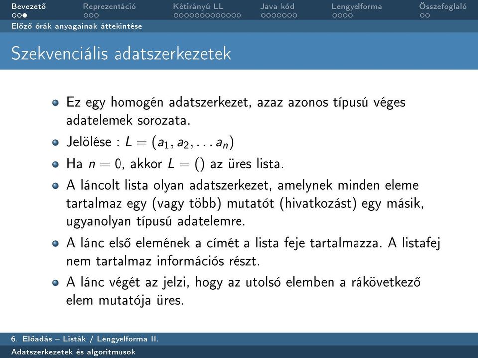 A láncolt lista olyan adatszerkezet, amelynek minden eleme tartalmaz egy (vagy több) mutatót (hivatkozást) egy másik, ugyanolyan