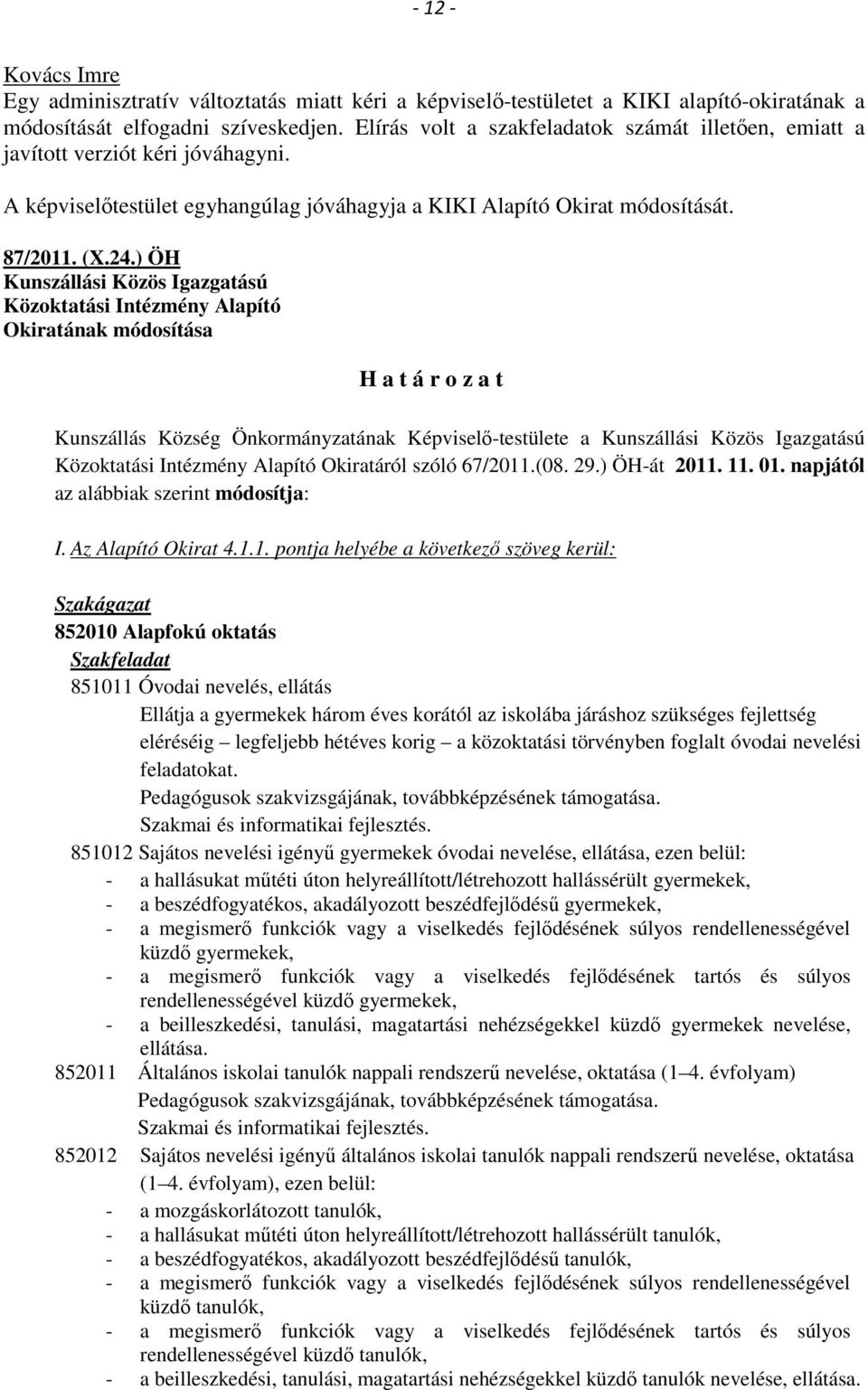 ) ÖH Kunszállási Közös Igazgatású Közoktatási Intézmény Alapító Okiratának módosítása H a t á r o z a t Kunszállás Község Önkormányzatának Képviselő-testülete a Kunszállási Közös Igazgatású