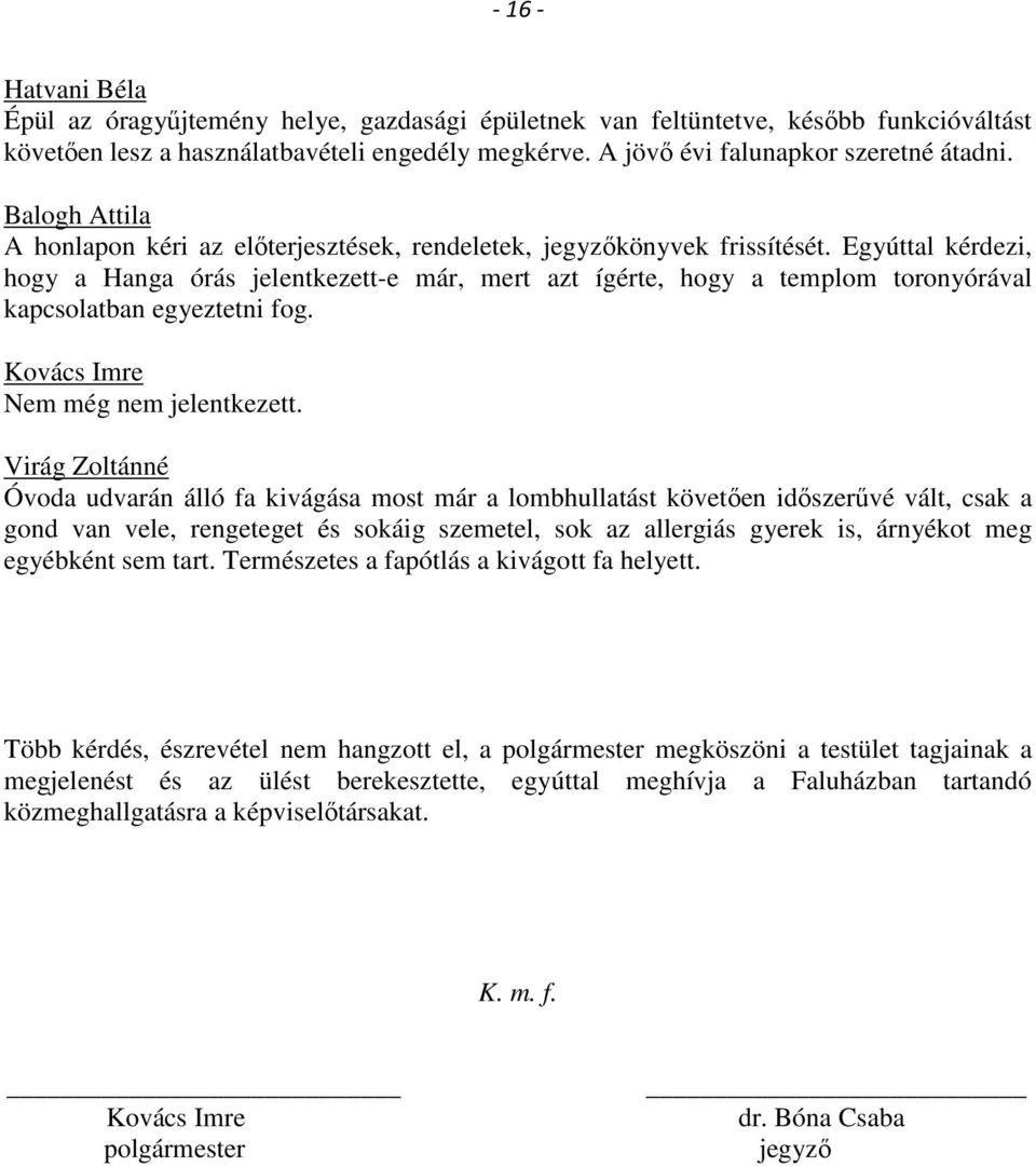 Egyúttal kérdezi, hogy a Hanga órás jelentkezett-e már, mert azt ígérte, hogy a templom toronyórával kapcsolatban egyeztetni fog. Nem még nem jelentkezett.