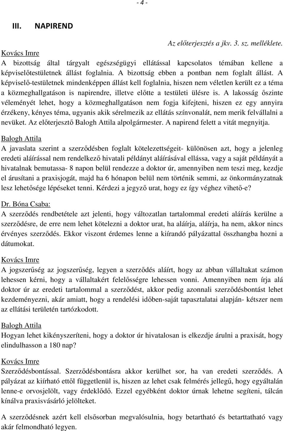 A képviselő-testületnek mindenképpen állást kell foglalnia, hiszen nem véletlen került ez a téma a közmeghallgatáson is napirendre, illetve előtte a testületi ülésre is.