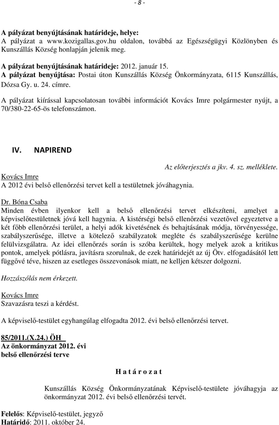 A pályázat kiírással kapcsolatosan további információt polgármester nyújt, a 70/380-22-65-ös telefonszámon. IV. NAPIREND Az előterjesztés a jkv. 4. sz. melléklete.