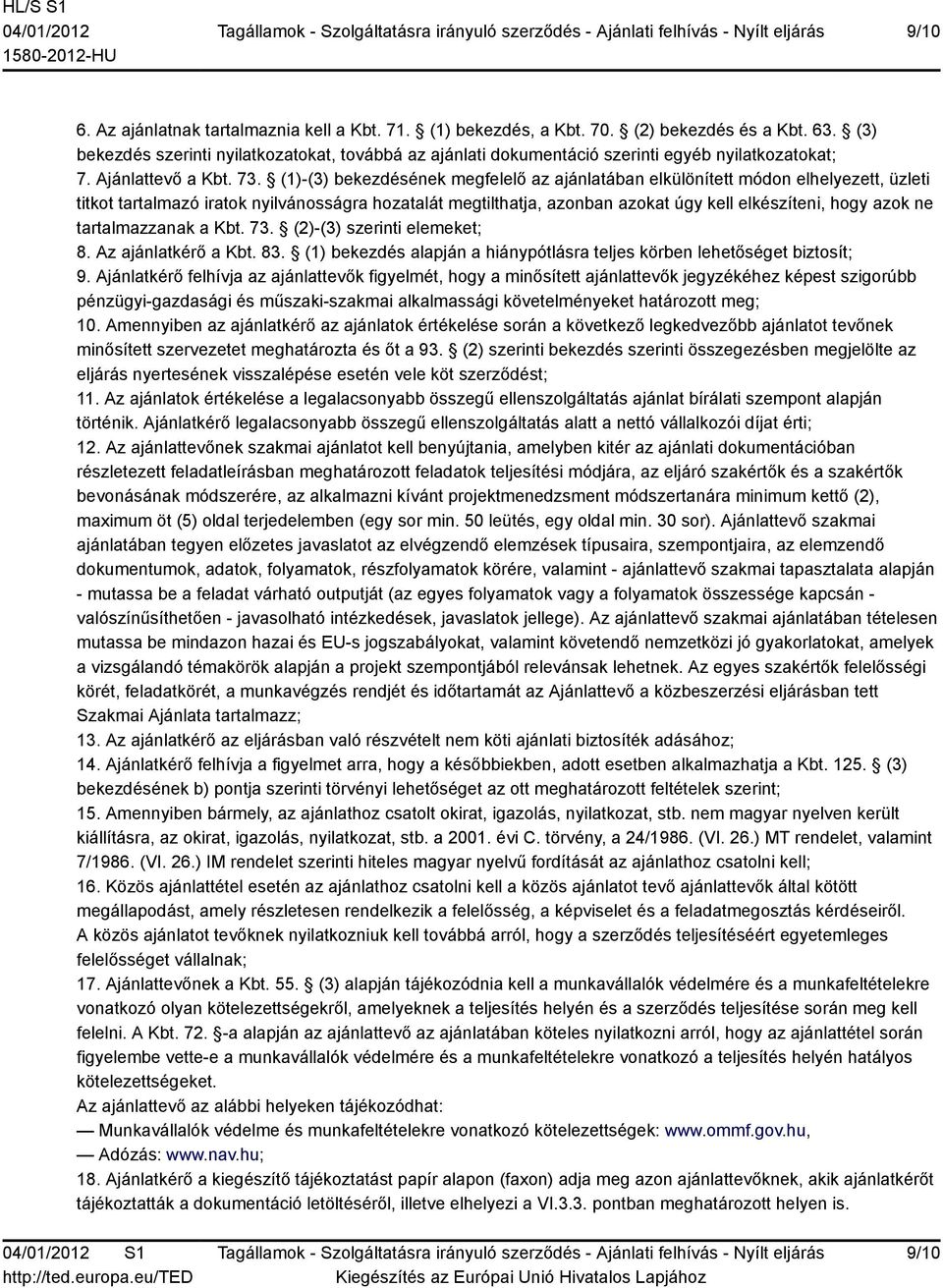 (1)-(3) bekezdésének megfelelő az ajánlatában elkülönített módon elhelyezett, üzleti titkot tartalmazó iratok nyilvánosságra hozatalát megtilthatja, azonban azokat úgy kell elkészíteni, hogy azok ne