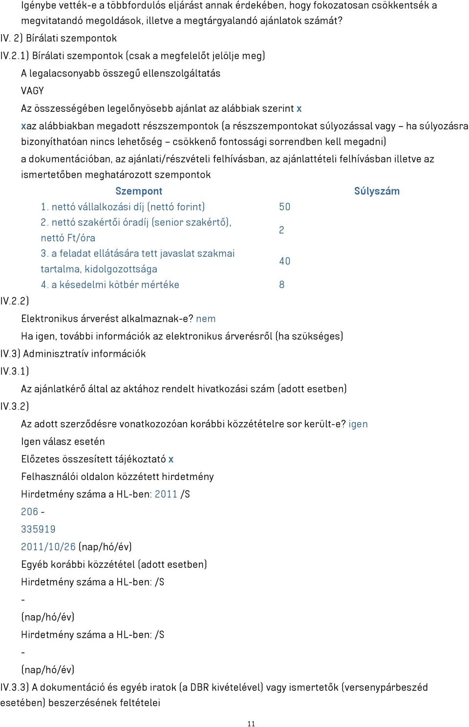 1) Bírálati szempontok (csak a megfelelőt jelölje meg) A legalacsonyabb összegű ellenszolgáltatás VAGY Az összességében legelőnyösebb ajánlat az alábbiak szerint x xaz alábbiakban megadott