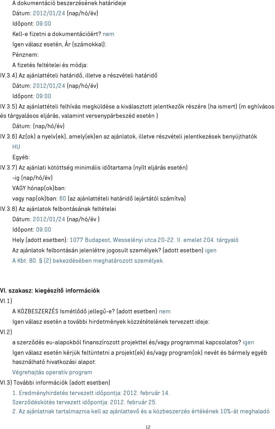 4) Az ajánlattételi határidő, illetve a részvételi határidő Dátum: 2012/01/24 (nap/hó/év) Időpont: 09:00 IV.3.