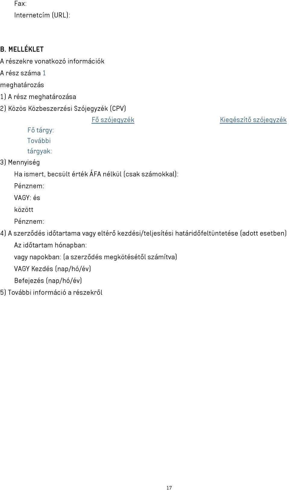 szójegyzék Kiegészítő szójegyzék Fő tárgy: További tárgyak: 3) Mennyiség Ha ismert, becsült érték ÁFA nélkül (csak számokkal): Pénznem: VAGY: és