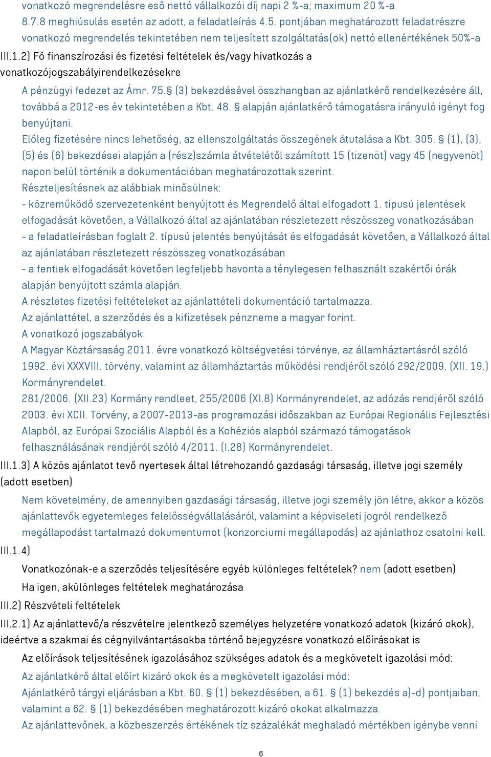 2) Fő finanszírozási és fizetési feltételek és/vagy hivatkozás a vonatkozójogszabályirendelkezésekre A pénzügyi fedezet az Ámr. 75.