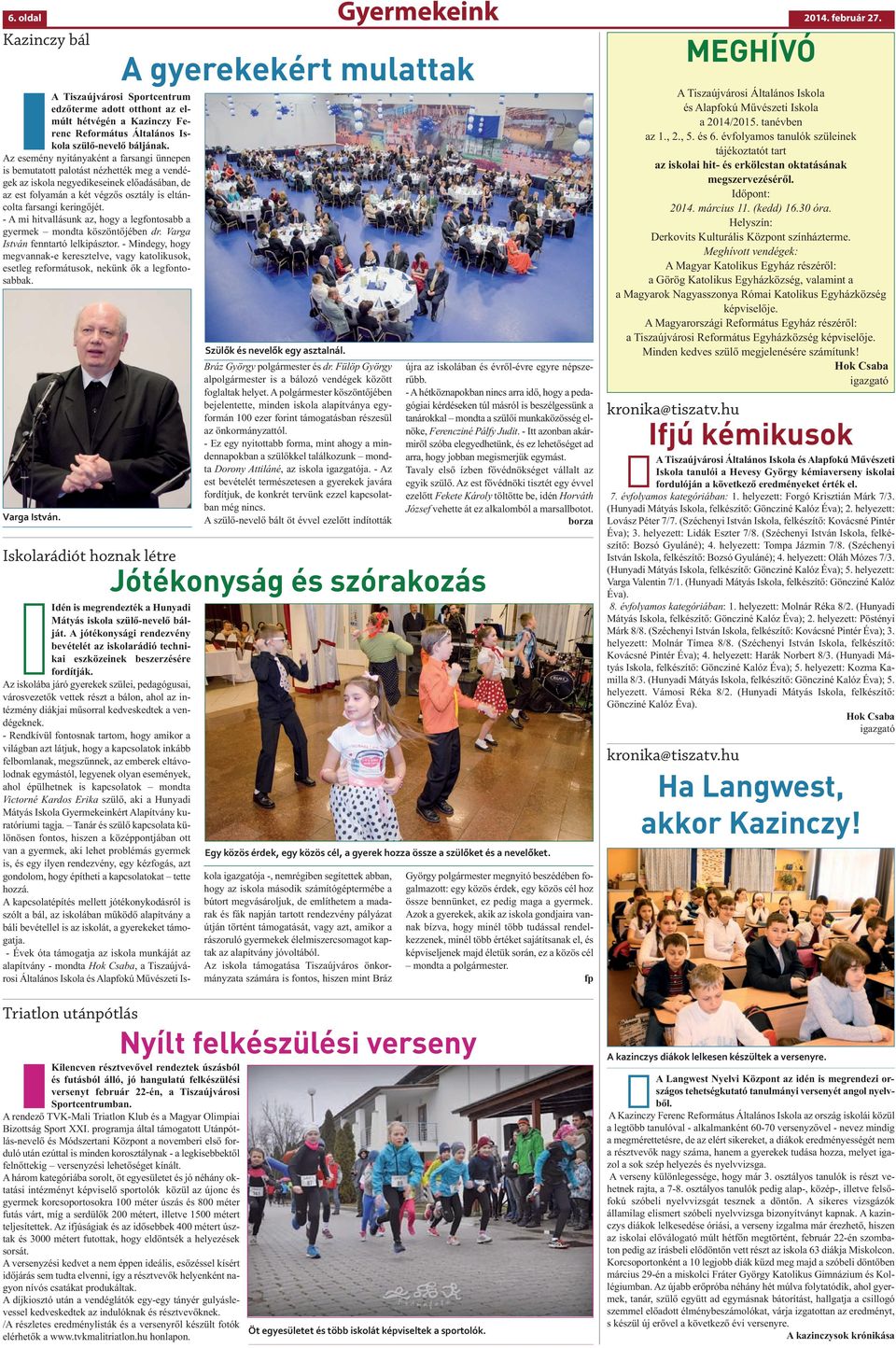 keringőjét. - A mi hitvallásunk az, hogy a legfontosabb a gyermek mondta köszöntőjében dr. Varga István fenntartó lelkipásztor.