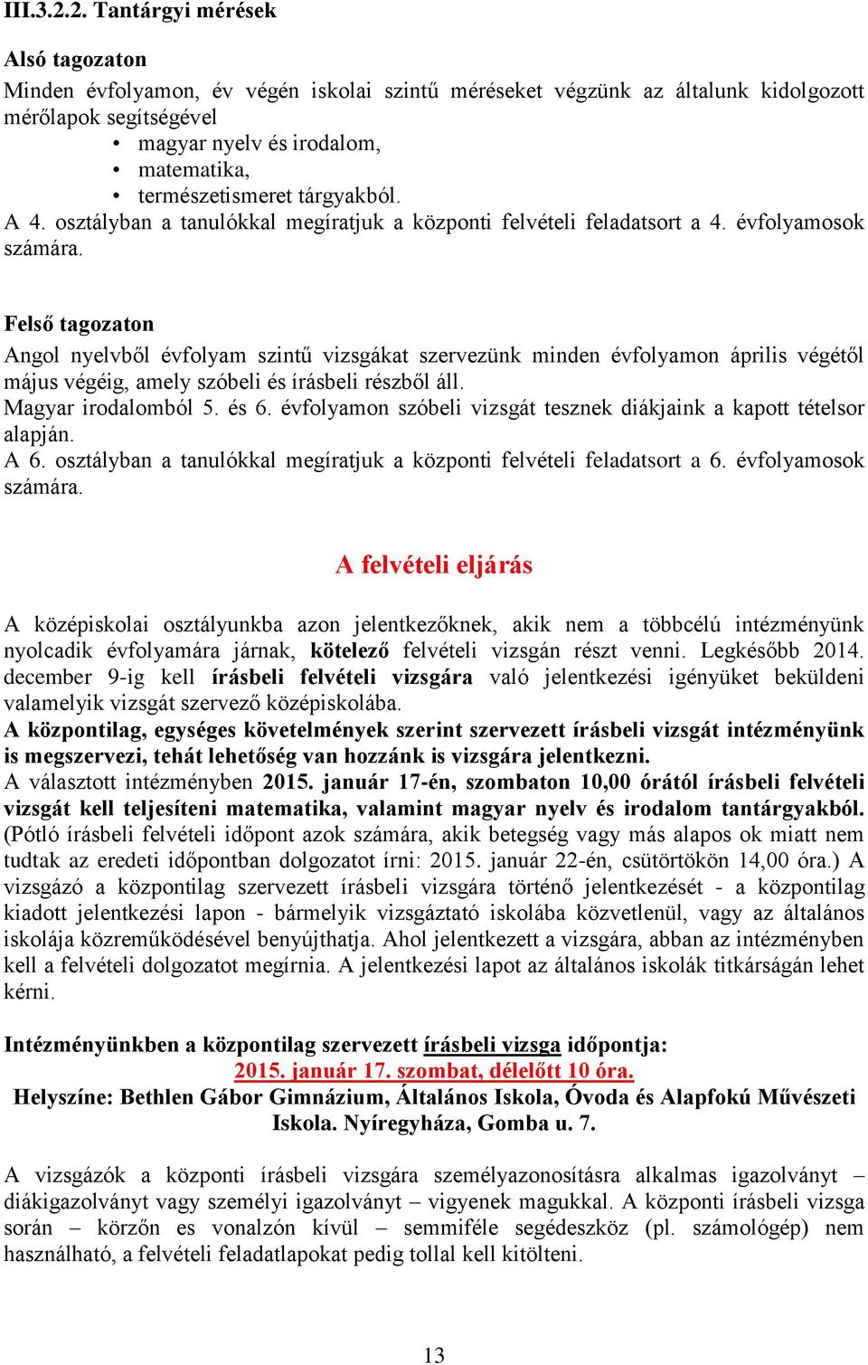 tárgyakból. A 4. osztályban a tanulókkal megíratjuk a központi felvételi feladatsort a 4. évfolyamosok számára.