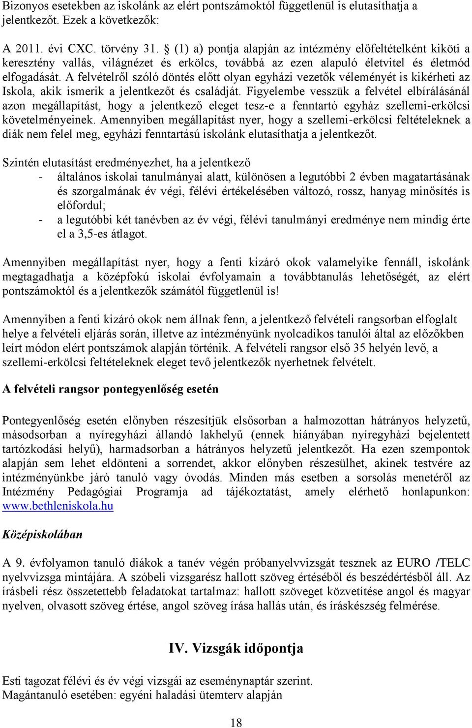 A felvételről szóló döntés előtt olyan egyházi vezetők véleményét is kikérheti az Iskola, akik ismerik a jelentkezőt és családját.