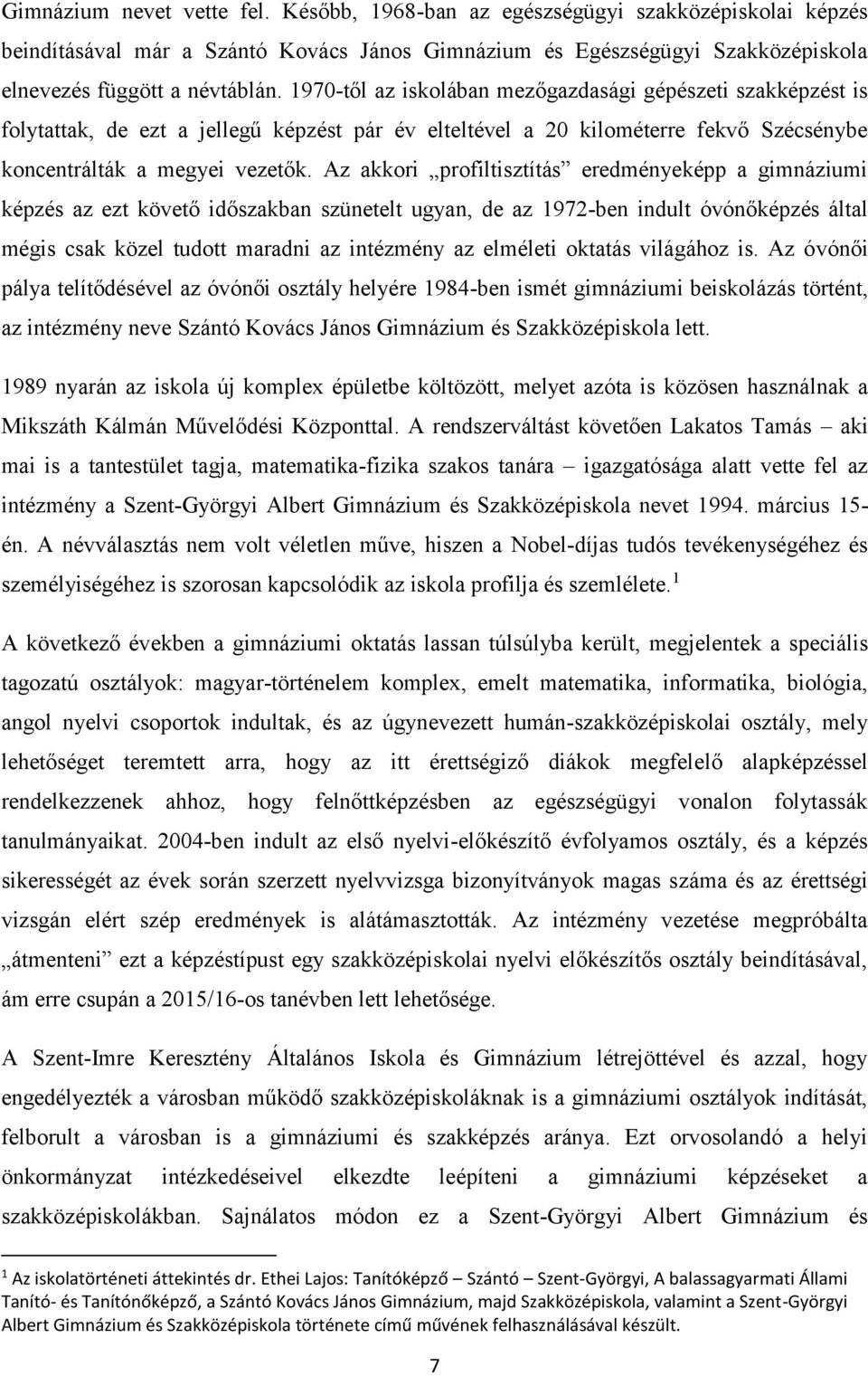 Az akkori profiltisztítás eredményeképp a gimnáziumi képzés az ezt követő időszakban szünetelt ugyan, de az 1972-ben indult óvónőképzés által mégis csak közel tudott maradni az intézmény az elméleti