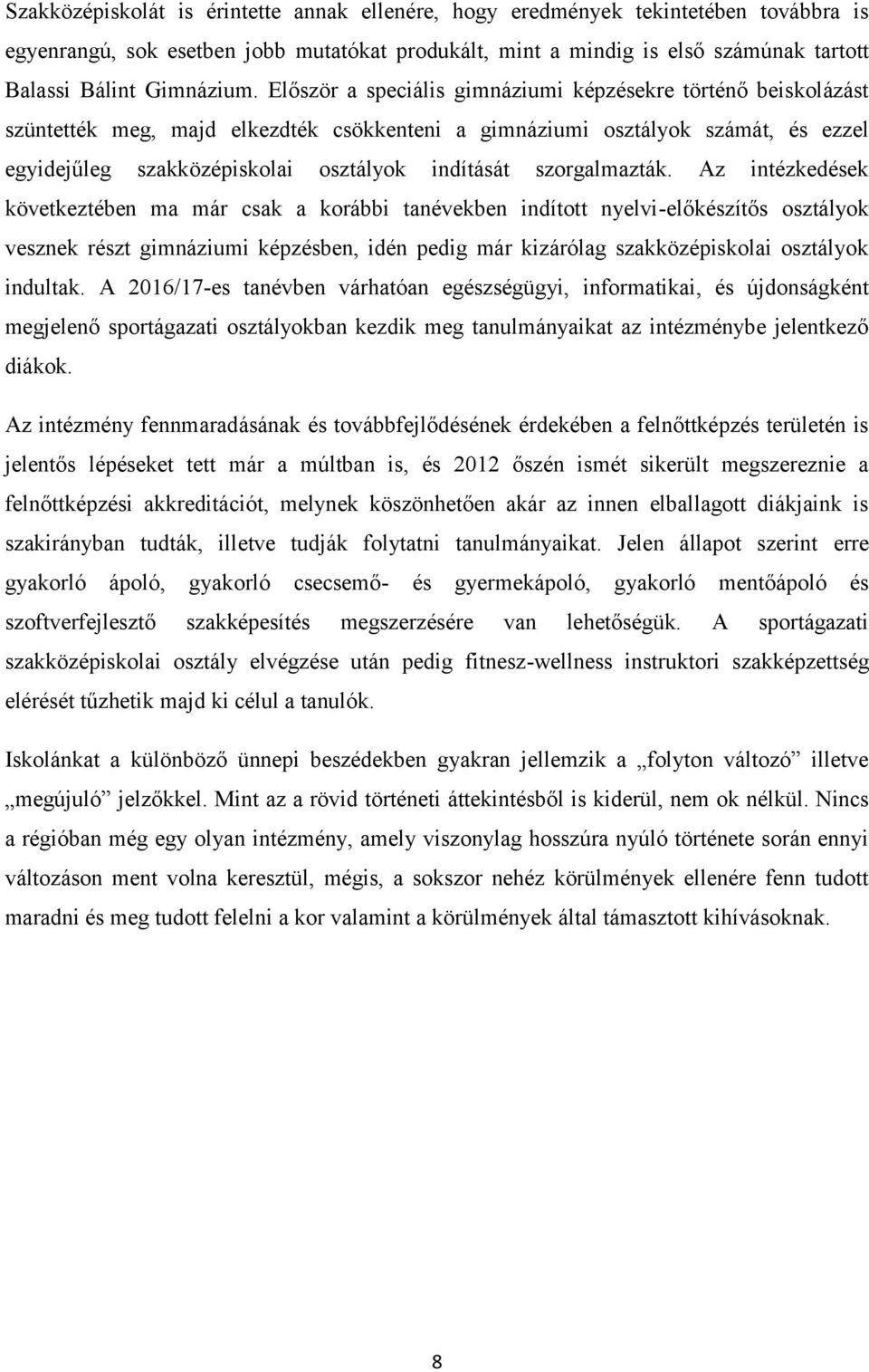 Először a speciális gimnáziumi képzésekre történő beiskolázást szüntették meg, majd elkezdték csökkenteni a gimnáziumi osztályok számát, és ezzel egyidejűleg szakközépiskolai osztályok indítását