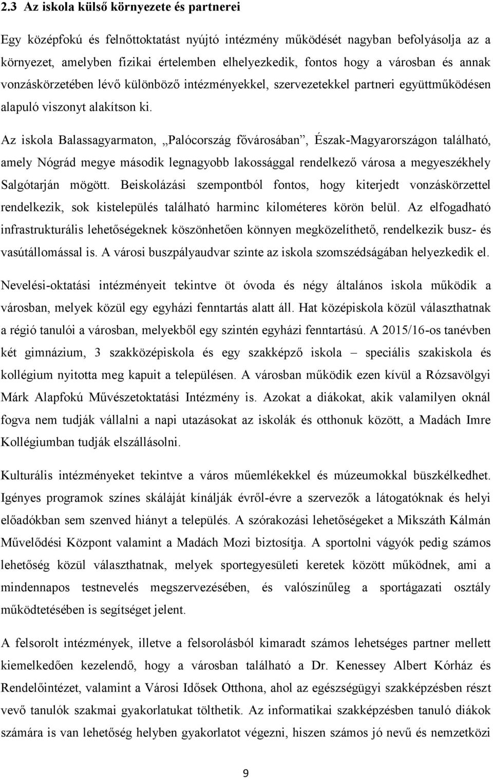 Az iskola Balassagyarmaton, Palócország fővárosában, Észak-Magyarországon található, amely Nógrád megye második legnagyobb lakossággal rendelkező városa a megyeszékhely Salgótarján mögött.
