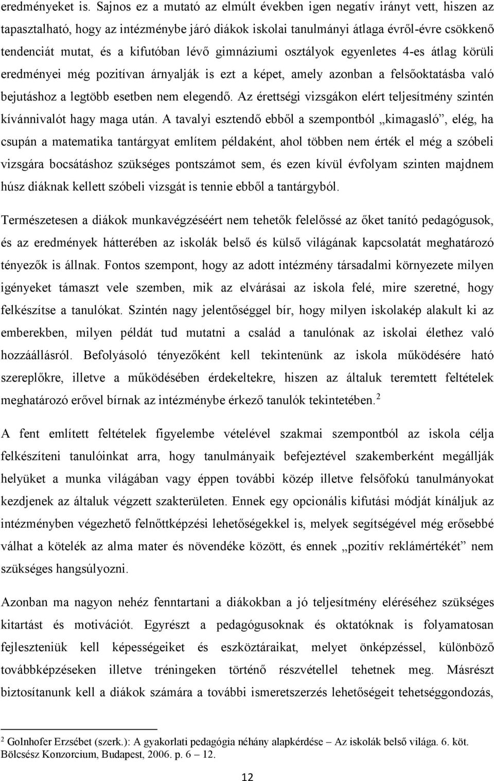 lévő gimnáziumi osztályok egyenletes 4-es átlag körüli eredményei még pozitívan árnyalják is ezt a képet, amely azonban a felsőoktatásba való bejutáshoz a legtöbb esetben nem elegendő.