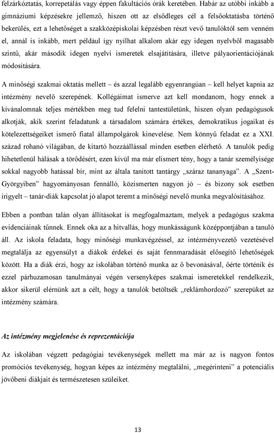 venném el, annál is inkább, mert például így nyílhat alkalom akár egy idegen nyelvből magasabb szintű, akár második idegen nyelvi ismeretek elsajátítására, illetve pályaorientációjának módosítására.