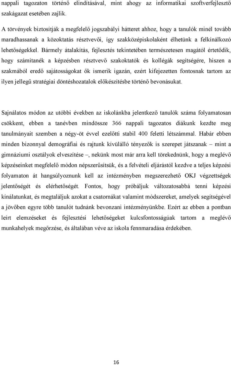 Bármely átalakítás, fejlesztés tekintetében természetesen magától értetődik, hogy számítanék a képzésben résztvevő szakoktatók és kollégák segítségére, hiszen a szakmából eredő sajátosságokat ők