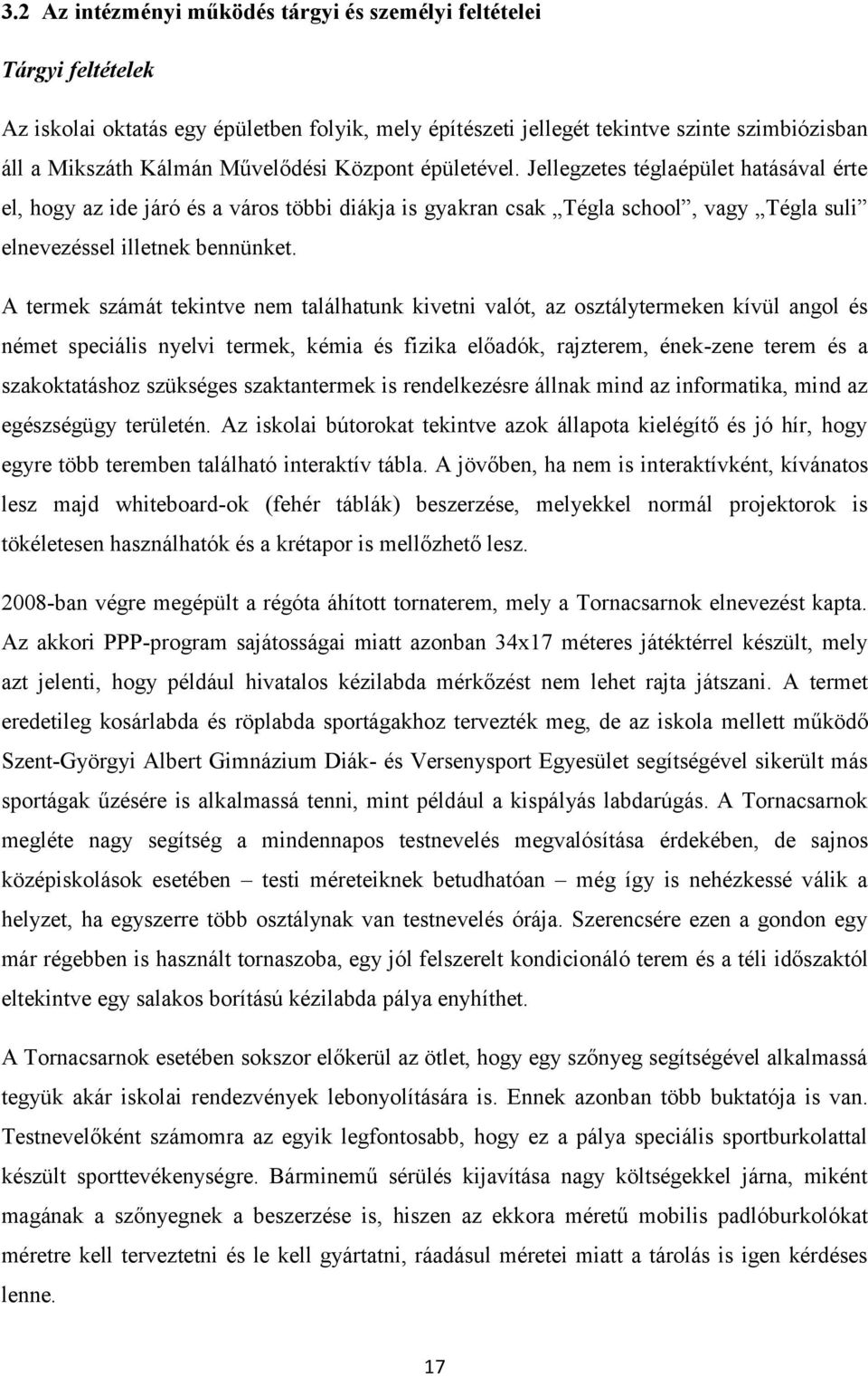 A termek számát tekintve nem találhatunk kivetni valót, az osztálytermeken kívül angol és német speciális nyelvi termek, kémia és fizika előadók, rajzterem, ének-zene terem és a szakoktatáshoz