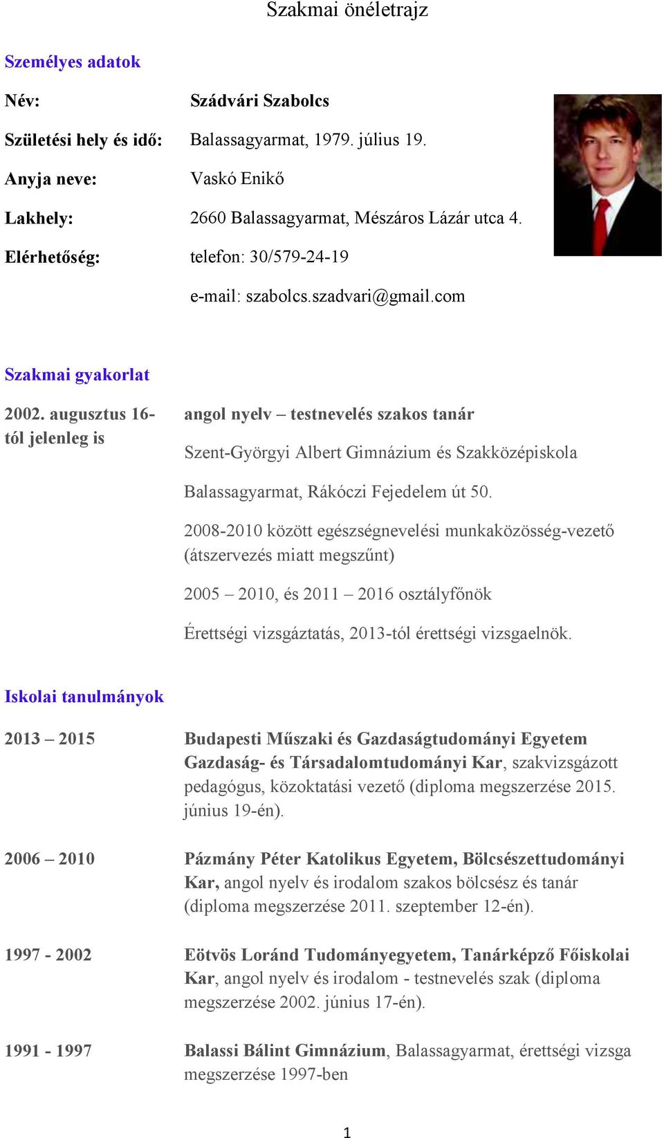 augusztus 16- tól jelenleg is angol nyelv testnevelés szakos tanár Szent-Györgyi Albert Gimnázium és Szakközépiskola Balassagyarmat, Rákóczi Fejedelem út 50.