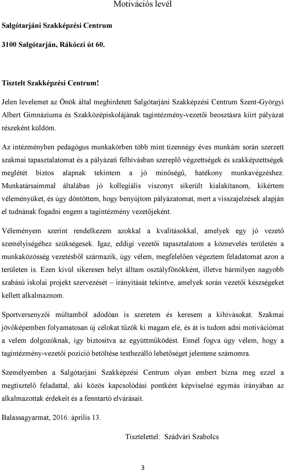 Az intézményben pedagógus munkakörben több mint tizennégy éves munkám során szerzett szakmai tapasztalatomat és a pályázati felhívásban szereplő végzettségek és szakképzettségek meglétét biztos
