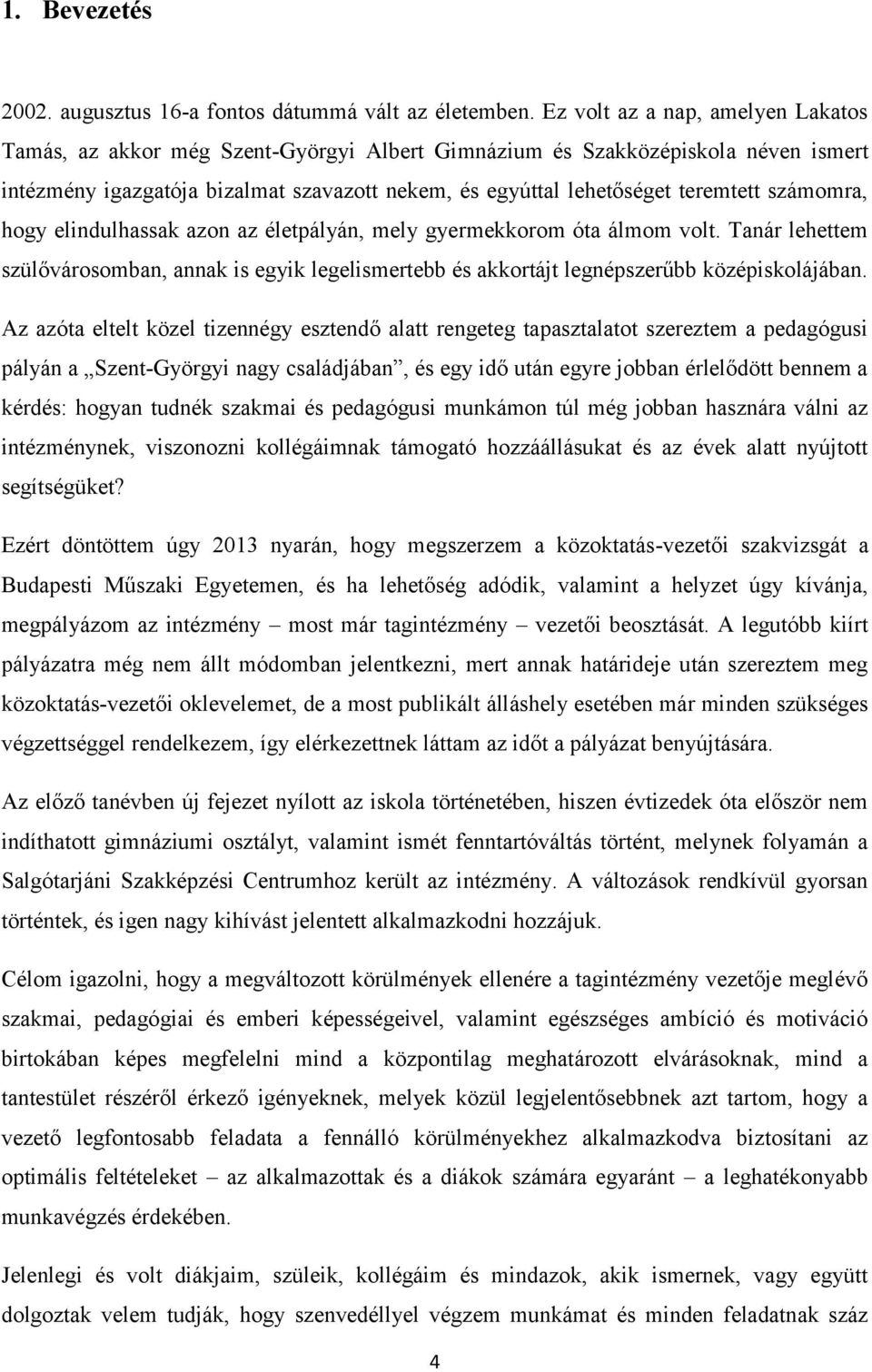 számomra, hogy elindulhassak azon az életpályán, mely gyermekkorom óta álmom volt. Tanár lehettem szülővárosomban, annak is egyik legelismertebb és akkortájt legnépszerűbb középiskolájában.