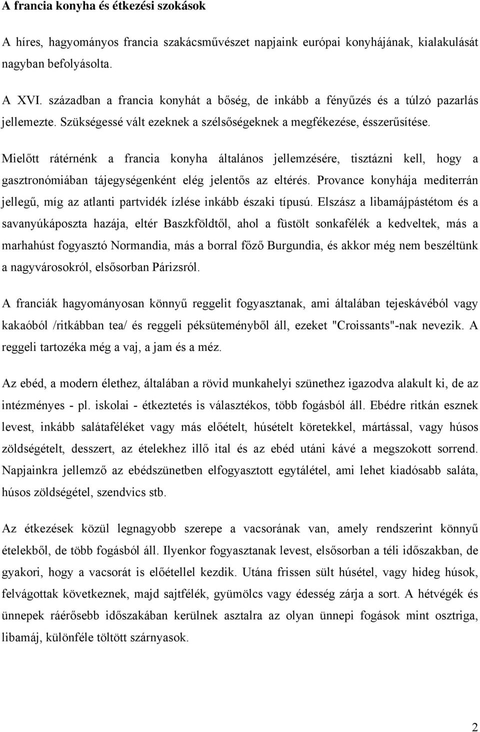 Mielőtt rátérnénk a francia konyha általános jellemzésére, tisztázni kell, hogy a gasztronómiában tájegységenként elég jelentős az eltérés.