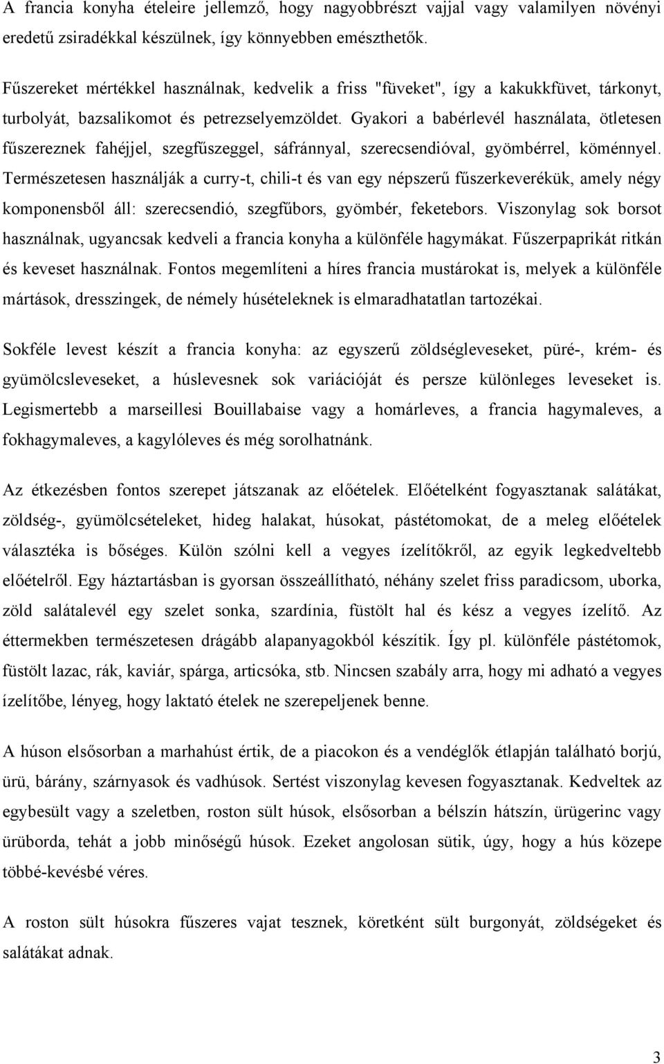 Gyakori a babérlevél használata, ötletesen fűszereznek fahéjjel, szegfűszeggel, sáfránnyal, szerecsendióval, gyömbérrel, köménnyel.