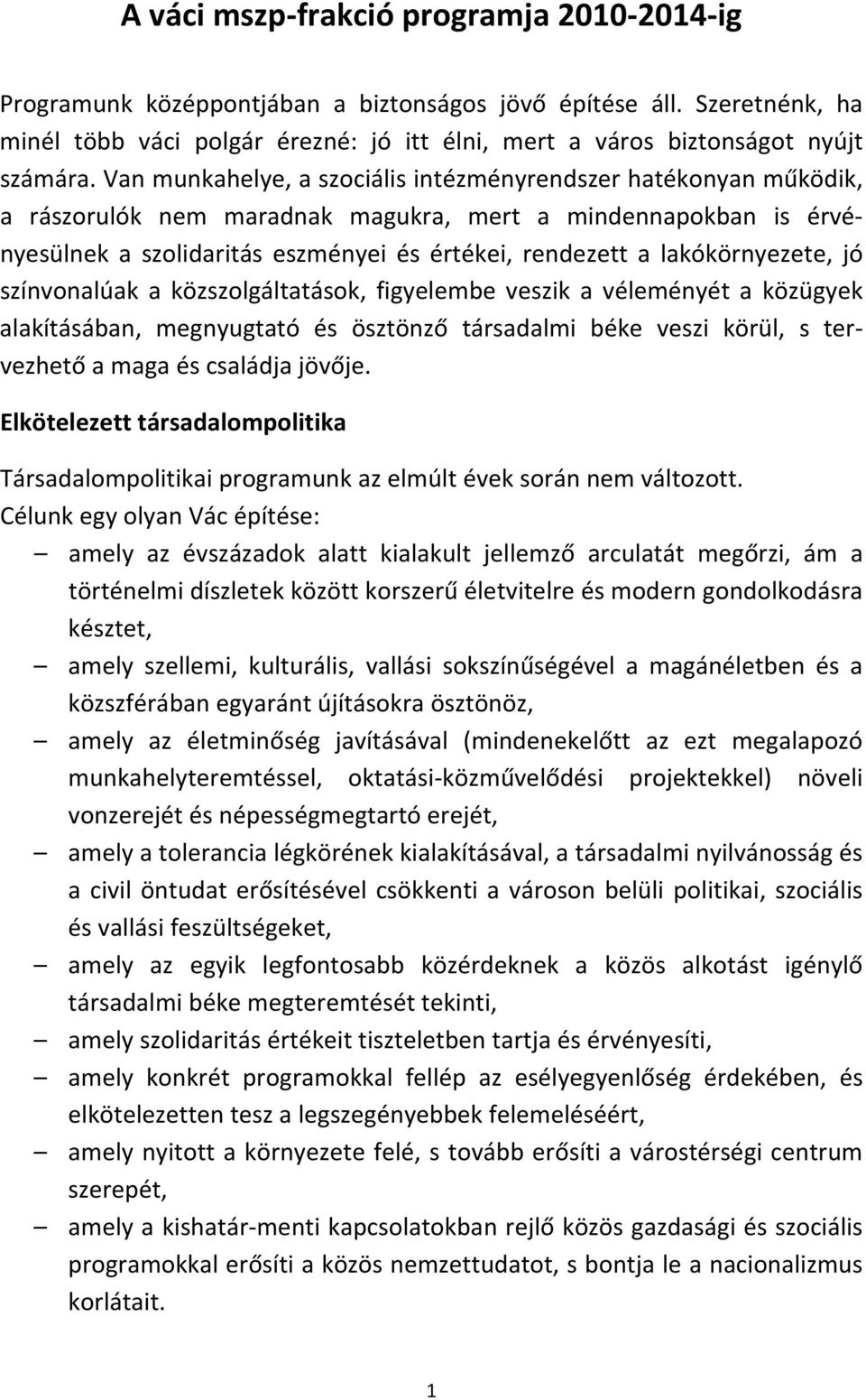 lakókörnyezete, jó színvonalúak a közszolgáltatások, figyelembe veszik a véleményét a közügyek alakításában, megnyugtató és ösztönző társadalmi béke veszi körül, s tervezhető a maga és családja