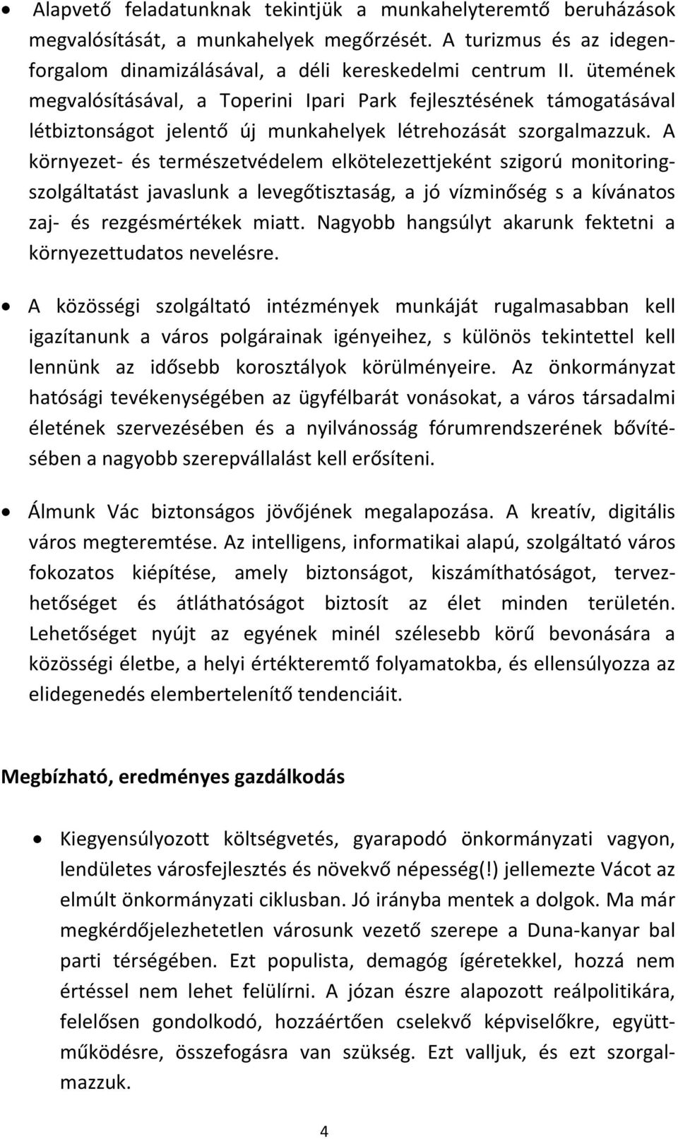 A környezet és természetvédelem elkötelezettjeként szigorú monitoringszolgáltatást javaslunk a levegőtisztaság, a jó vízminőség s a kívánatos zaj és rezgésmértékek miatt.