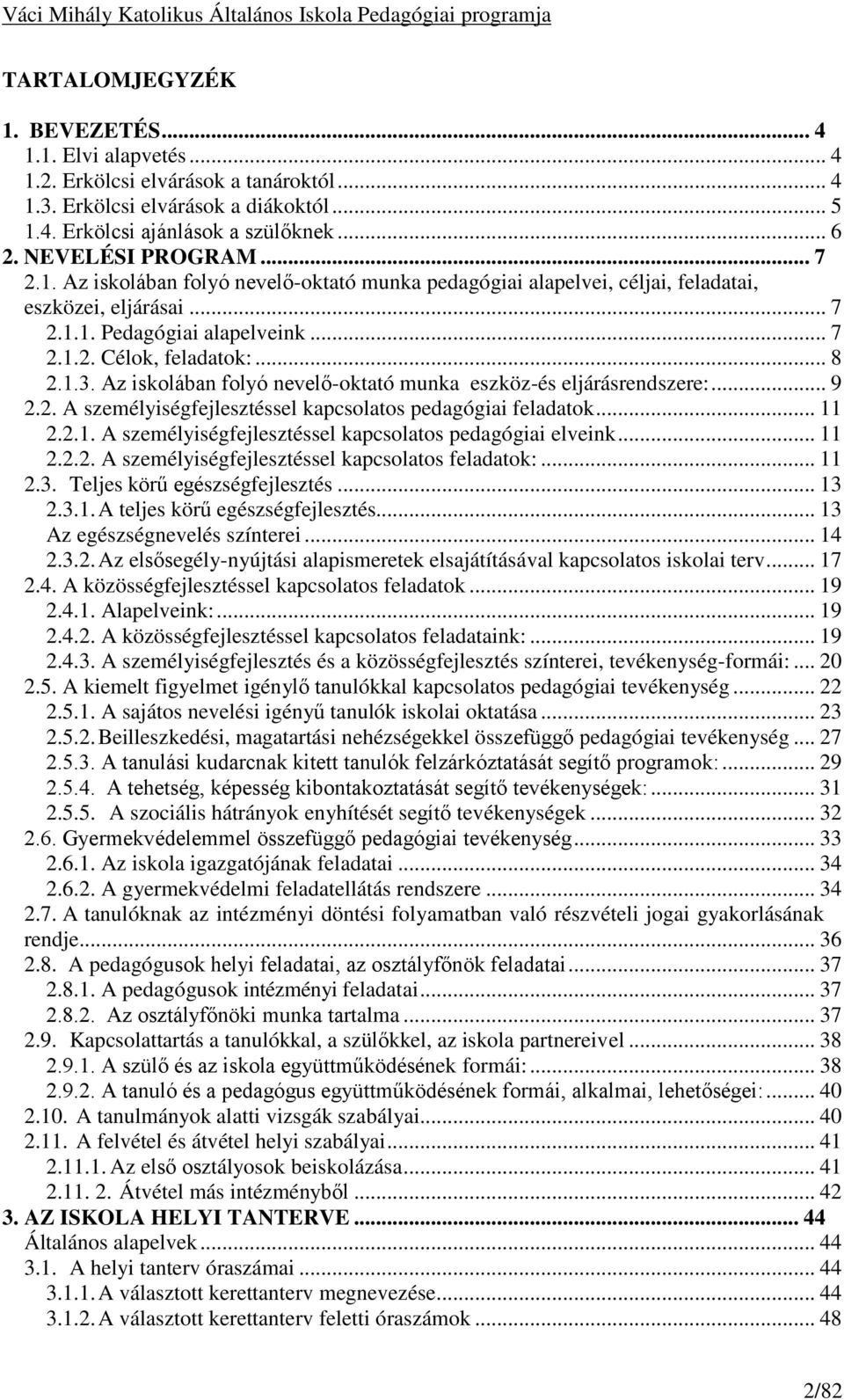 1.3. Az iskolában folyó nevelő-oktató munka eszköz-és eljárásrendszere:... 9 2.2. A személyiségfejlesztéssel kapcsolatos pedagógiai feladatok... 11 2.2.1. A személyiségfejlesztéssel kapcsolatos pedagógiai elveink.