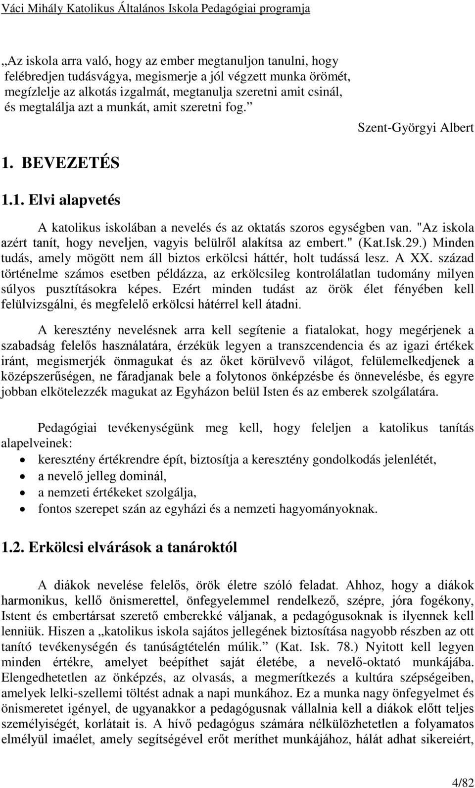 "Az iskola azért tanít, hogy neveljen, vagyis belülről alakítsa az embert." (Kat.Isk.29.) Minden tudás, amely mögött nem áll biztos erkölcsi háttér, holt tudássá lesz. A XX.