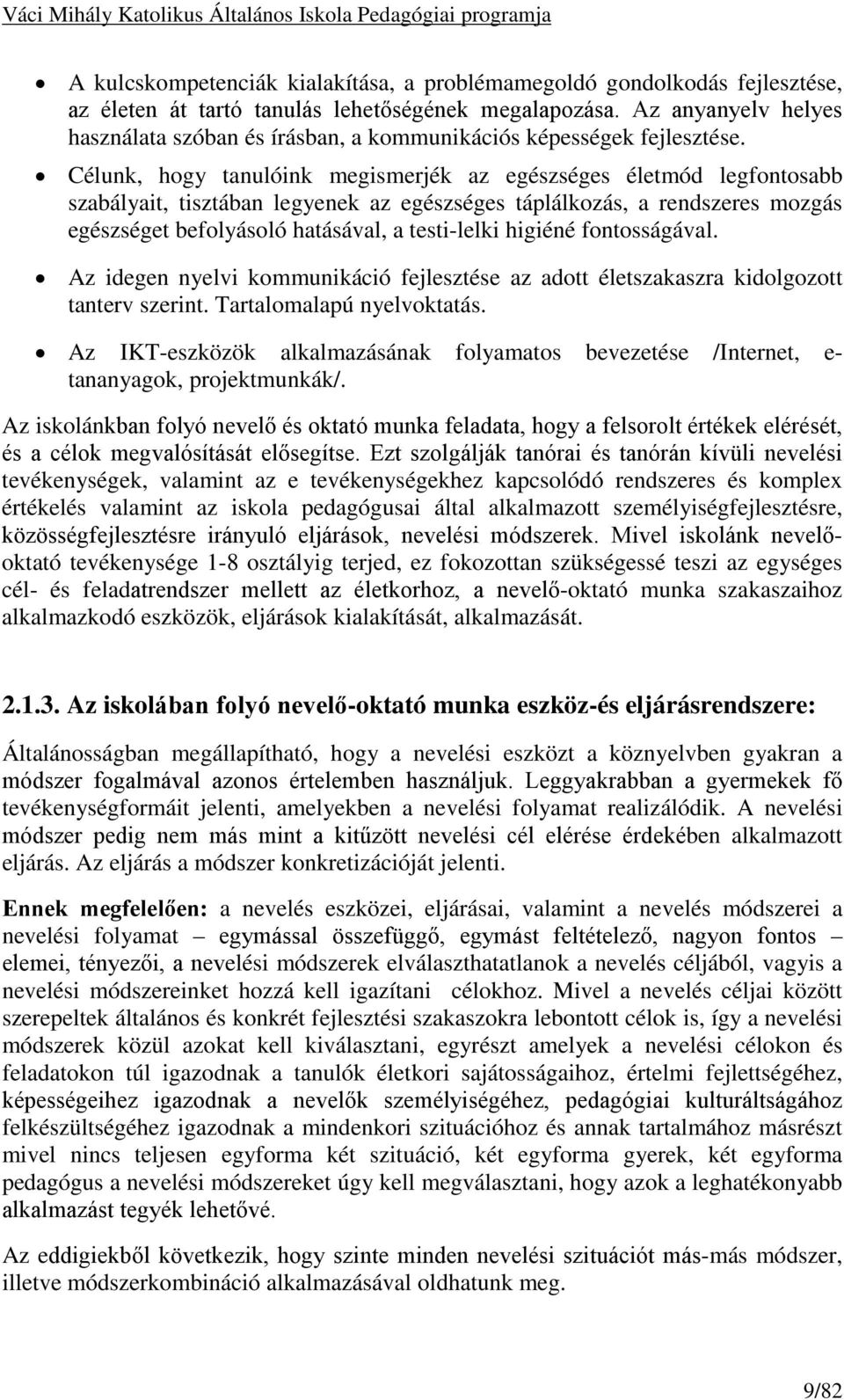 Célunk, hogy tanulóink megismerjék az egészséges életmód legfontosabb szabályait, tisztában legyenek az egészséges táplálkozás, a rendszeres mozgás egészséget befolyásoló hatásával, a testi-lelki