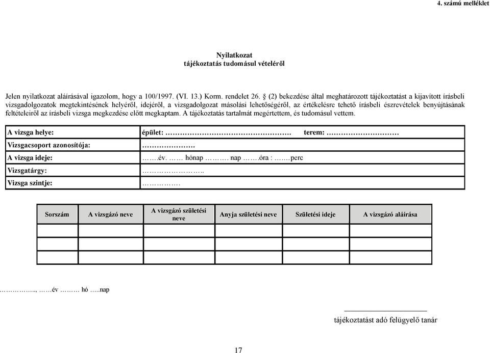 észrevételek benyújtásának feltételeiről az írásbeli vizsga megkezdése előtt megkaptam. A tájékoztatás tartalmát megértettem, és tudomásul vettem. A vizsga helye: épület:.