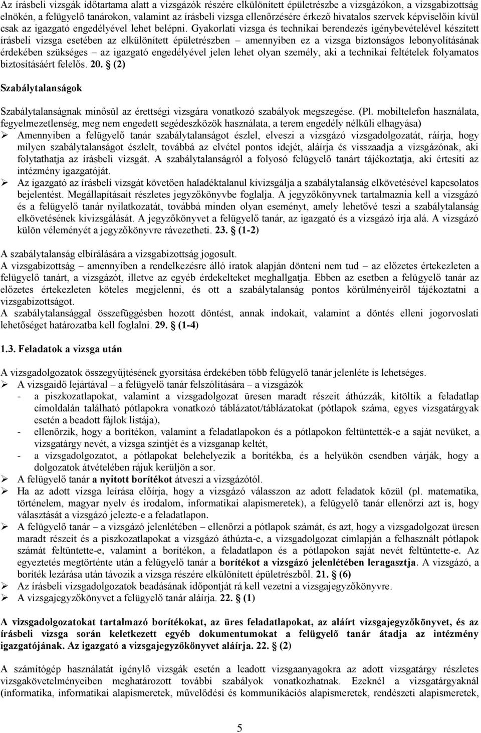 Gyakorlati vizsga és technikai berendezés igénybevételével készített írásbeli vizsga esetében az elkülönített épületrészben amennyiben ez a vizsga biztonságos lebonyolításának érdekében szükséges az