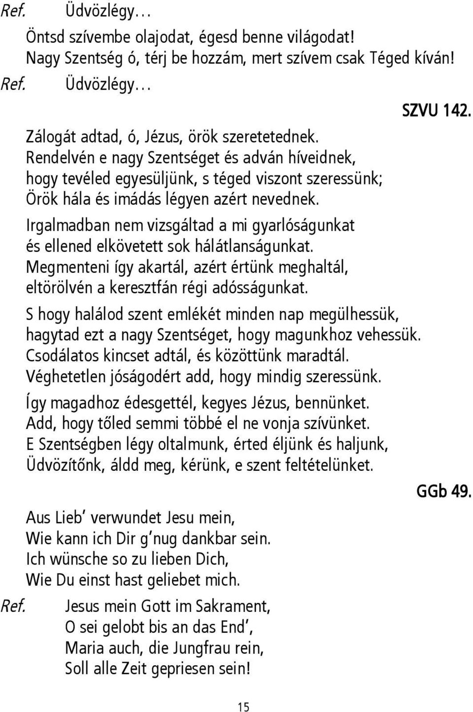 Irgalmadban nem vizsgáltad a mi gyarlóságunkat és ellened elkövetett sok hálátlanságunkat. Megmenteni így akartál, azért értünk meghaltál, eltörölvén a keresztfán régi adósságunkat.