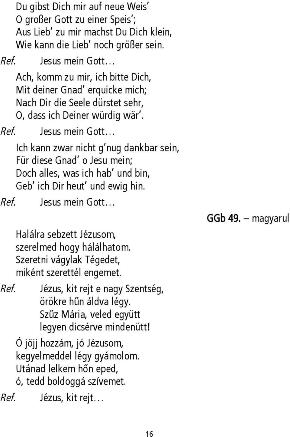 Jesus mein Gott Ich kann zwar nicht g nug dankbar sein, Für diese Gnad o Jesu mein; Doch alles, was ich hab und bin, Geb ich Dir heut und ewig hin.